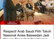 Anies Baswedan jadi Penasehat Pemerintah Arab Saudi